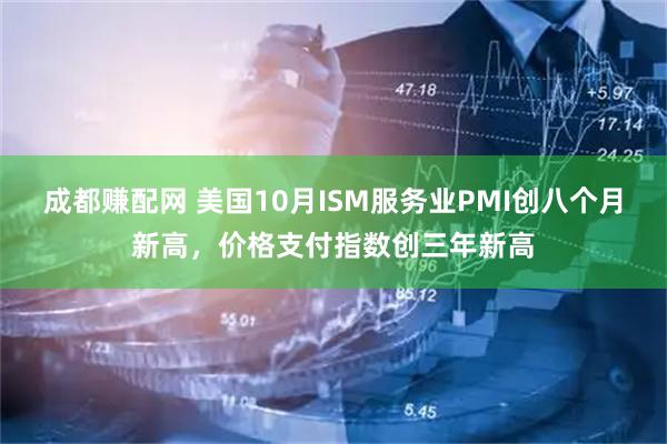 成都赚配网 美国10月ISM服务业PMI创八个月新高，价格支付指数创三年新高